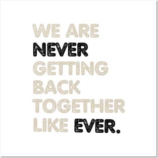 We Are Never Getting Back Together Like Ever Posters and Art